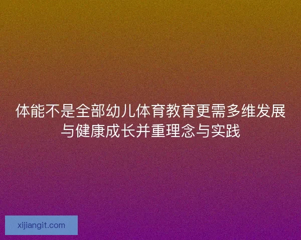 体能不是全部幼儿体育教育更需多维发展与健康成长并重理念与实践