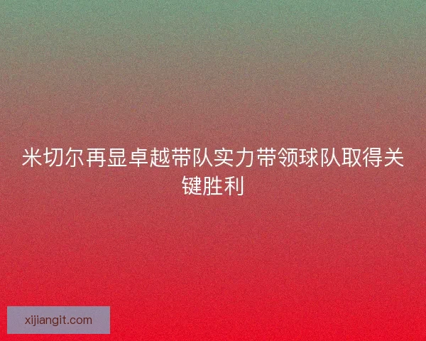 米切尔再显卓越带队实力带领球队取得关键胜利